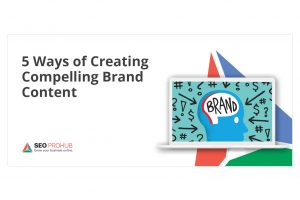 5 Ways of Creating Compelling Brand Content