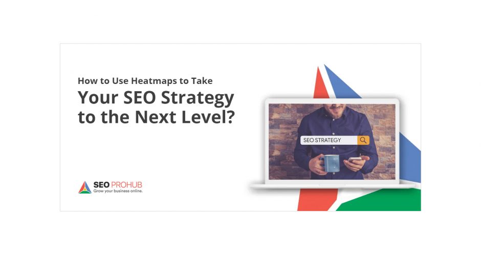 How to Use Heatmaps to Take Your SEO Strategy to the Next Level?