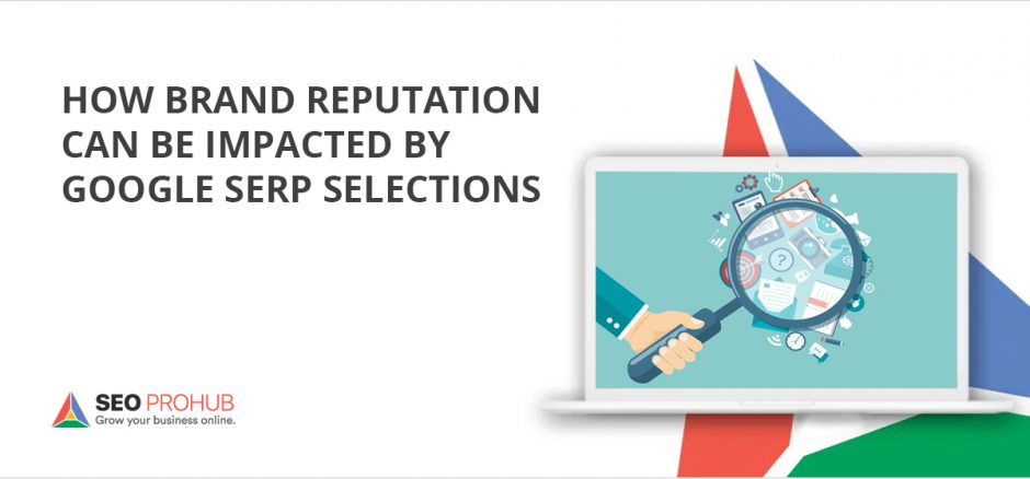 How Brand Reputation Can Be Impacted By Google SERP Selections