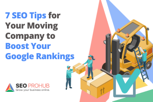 7 SEO Tips For Your Moving Company To Boost Your Google Rankings