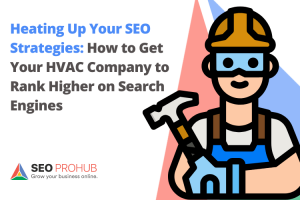 Heating Up Your SEO Strategies: How to Get Your HVAC Company to Rank Higher on Search Engines